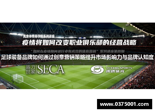 足球装备品牌如何通过创意营销策略提升市场影响力与品牌认知度